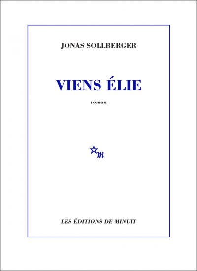 Jonas Sollberger, Viens Élie, Paris, Minuit, 2026.