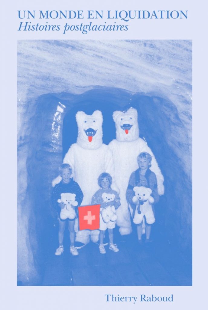 Thierry Raboud, Un monde en liquidation. Histoires postglaciaires, Genève, La Baconnière, 2026.