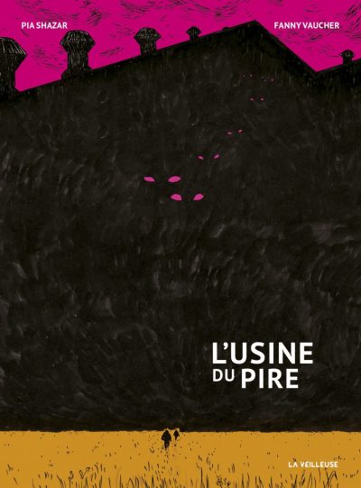 Pia Shazar et Fanny Vaucher, L'Usine du pire, Lausanne, La Veilleuse, 2026.