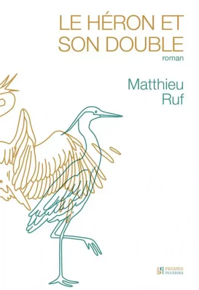 Matthieu Ruf, Le Héron et son Double, Lausanne, Presses inverses, 2026.