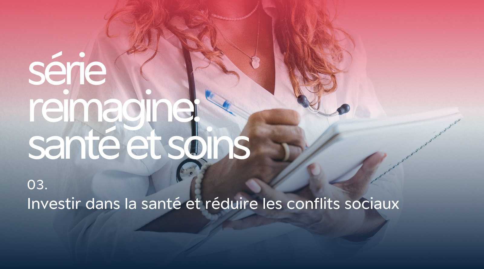 Série Reimagine : santé et soins – Investir dans la santé et réduire les conflits sociaux