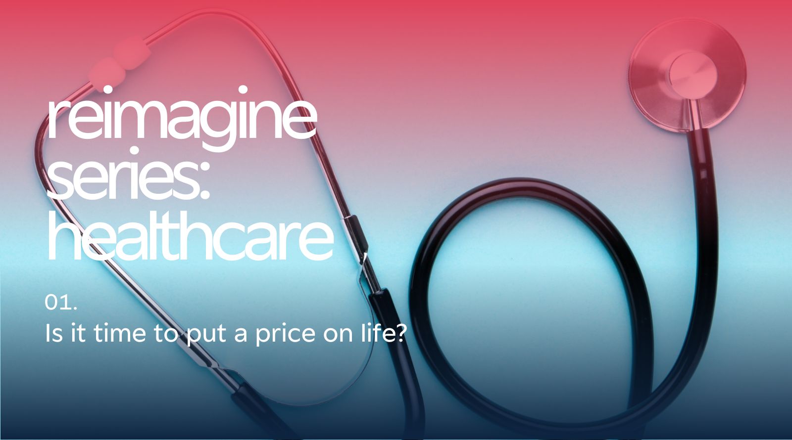 Reimagine Series: Healthcare – Is it time to put a price on life ?