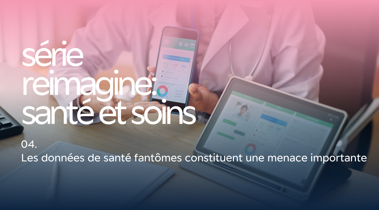 Série Réimagine : Soins de santé – Les données de santé fantômes constituent une menace importante