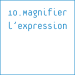 10. Magnifier l’expression