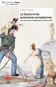La Suisse et les puissances européennes. Aux sources de l’indépendance (1813-1857)