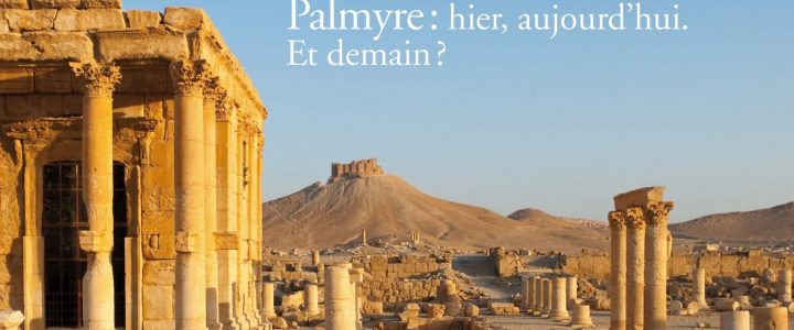 Un patrimoine mutilé. Palmyre hier, aujourd’hui. Et demain?