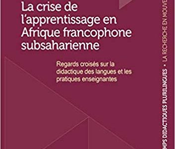La crise de l’apprentissage en Afrique francophone subsaharienne. Regards croisés sur la didactique des langues et les pratiques enseignantes