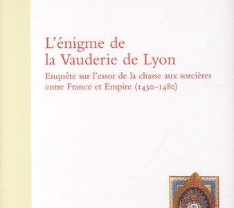 L’énigme de la Vauderie de Lyon. Enquête sur l’essor de la chasse aux sorcières entre France et Empire (1430-1480)