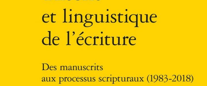 Théorie et linguistique de l’écriture. Des manuscrits aux processus scripturaux (1983-2018)