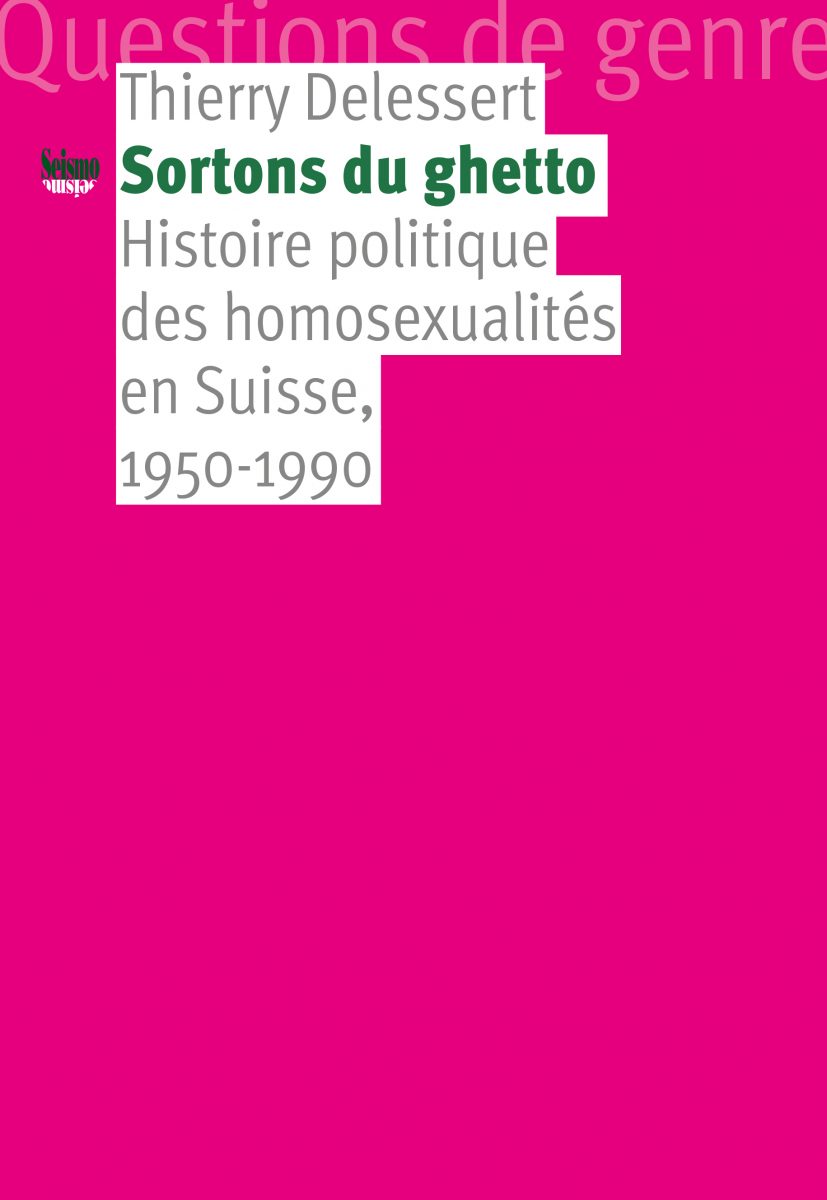 Sortons du ghetto. Histoire politique des homosexualités en Suisse, 1950-1990
