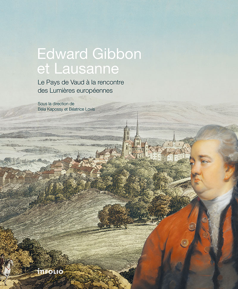 Edward Gibbon et Lausanne. Le Pays de Vaud à la rencontre des Lumières européennes