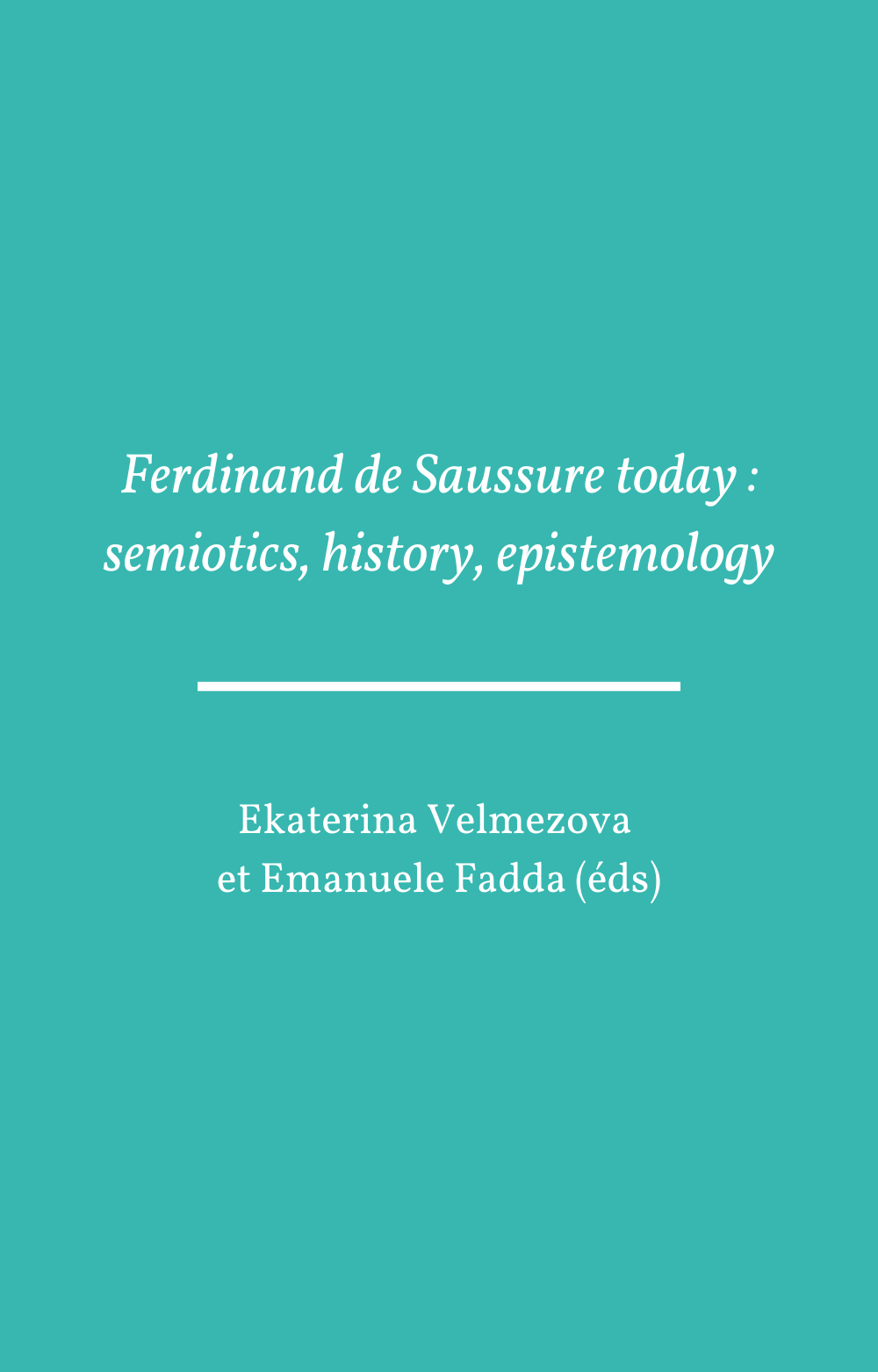 Ferdinand de Saussure today : semiotics, history, epistemology
