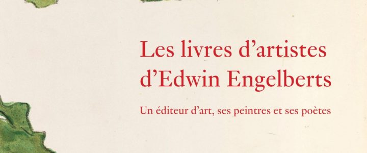 Les livres d’artistes d’Edwin Engelberts. Un éditeur d’art, ses peintres et ses poètes