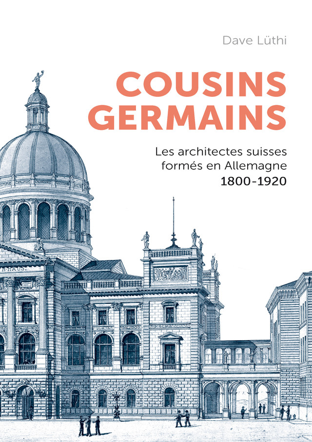 Cousins germains. Les architectes suisses formés en Allemagne 1800-1920