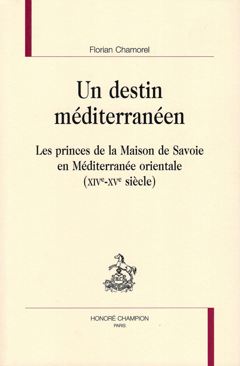 Un destin méditerranéen. Les princes de la Maison de Savoie en Méditerranée orientale (XIVe-XVe siècle)