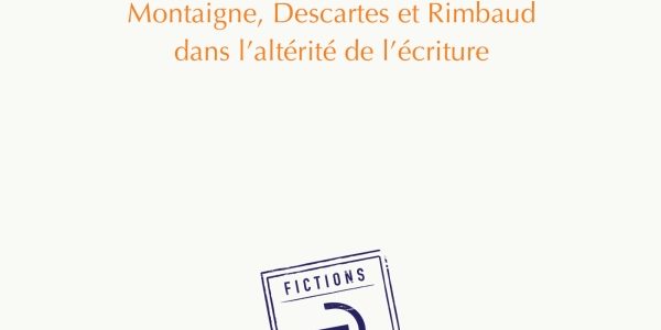 Trois pensées du langage. Montaigne, Descartes et Rimbaud dans l’altérité de l’écriture