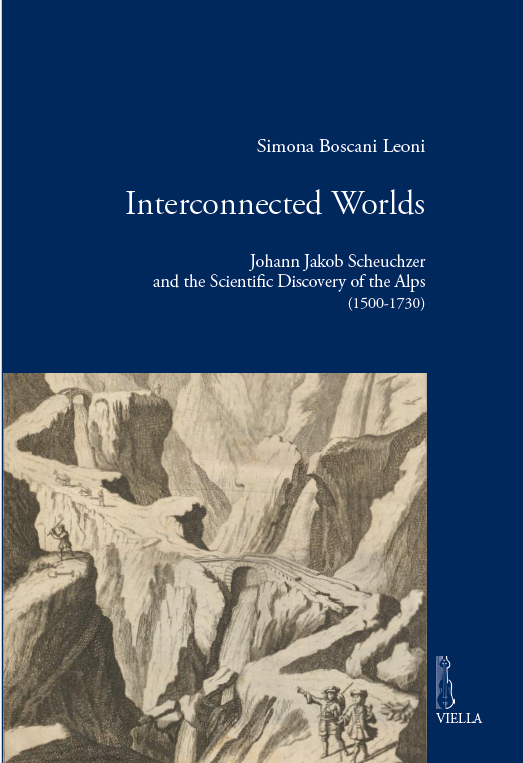 Interconnected Worlds. Johann Jakob Scheuchzer and the Scientific Discovery of the Alps (1500-1730)