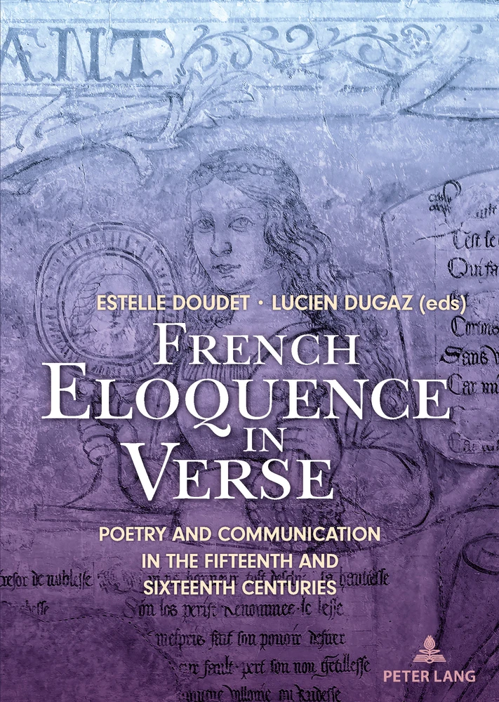 French Eloquence in Verse. Poetry and Communication in the Fifteenth and the Sixteenth Centuries