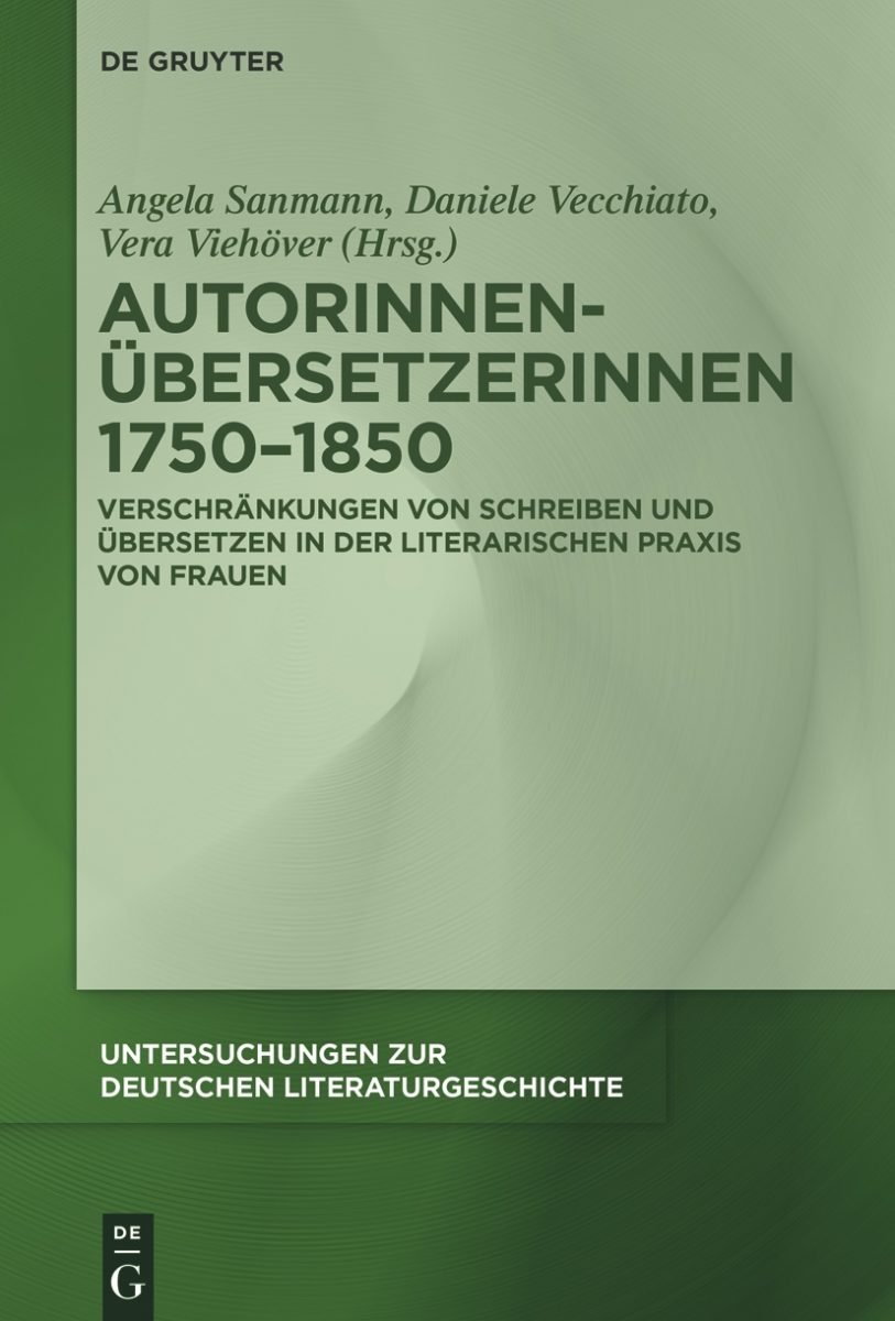 Autorinnen-Übersetzerinnen 1750–1850. Verschränkungen von Schreiben und Übersetzen in der literarischen Praxis von Frauen
